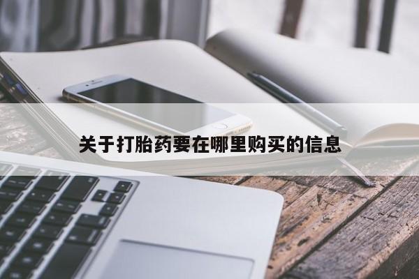 打胎药私人购买喀什市关于打胎药要在哪里购买的信息