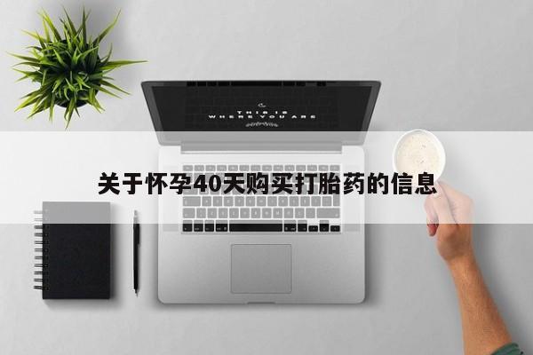 打胎药私人购买喀什市关于怀孕40天购买打胎药的信息