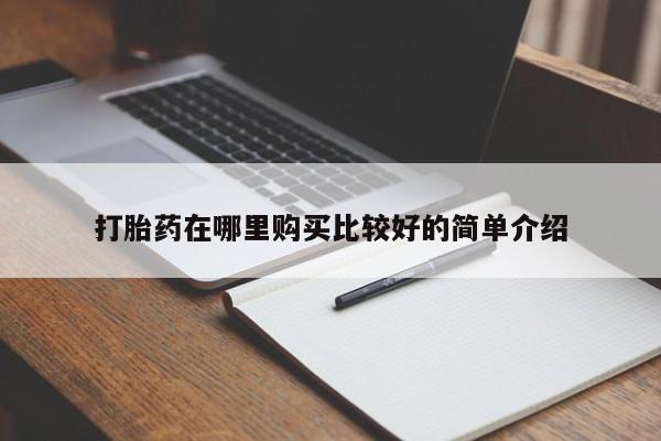 打胎药私人购买喀什市打胎药在哪里购买比较好的简单介绍