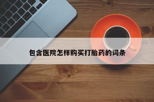 打胎药私人购买喀什市包含医院怎样购买打胎药的词条