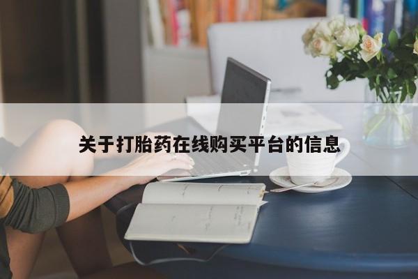 打胎药私人购买喀什市关于打胎药在线购买平台的信息